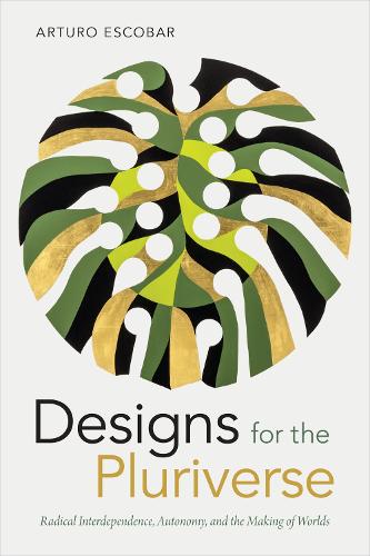 Паперова книга «Designs for the Pluriverse: Radical Interdependence, Autonomy, and the Making of Worlds», автор Артуро Ескобар - фото №1