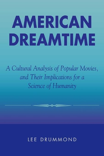 Бумажная книга «American Dreamtime: A Cultural Analysis of Popular Movies, and Their Implications for a Science of Humanity», автор Ли Драммонд - фото №1