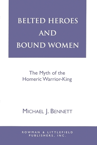 Бумажная книга «Belted Heroes and Bound Women: The Myth of the Homeric Warrior King», автор Майкл Дж. Беннетт - фото №1