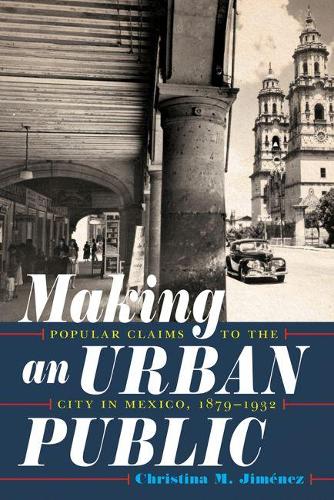 Бумажная книга «Making an Urban Public: Popular Claims to the City in Mexico, 1879-1932», автор Кристина Хименес - фото №1