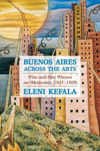 Бумажная книга «Buenos Aires Across the Arts: Five and One Theses on Modernity, 1921-1939», автор Элени Кефала - фото №1