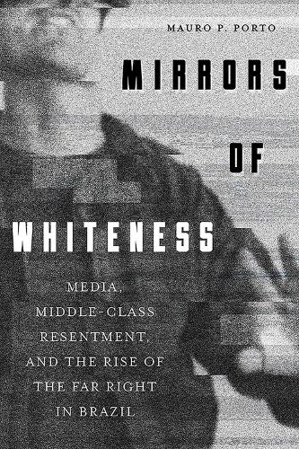 Бумажная книга «Mirrors of Whiteness: Media, Middle-Class Resentment, and the Rise of the Far Right in Brazil», автор Мауро Порто - фото №1