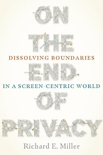 Бумажная книга «On the End of Privacy: Dissolving Boundaries in a Screen-Centric World», автор Ричард Э. Миллер - фото №1