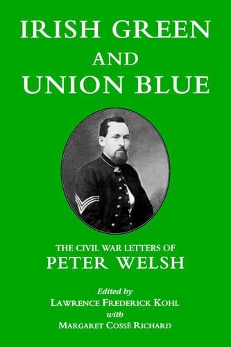 Паперова книга «Irish Green and Union Blue: The Civil War Letters of Peter Welsh, Color Sergeant, 28th Massachusetts», авторів Лоуренс Коль, Маргарет Коссе Річард - фото №1