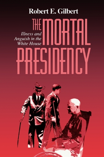 Паперова книга «The Mortal Presidency: Illness and Anguish in the White House», автор Роберт Е. Гілберт - фото №1