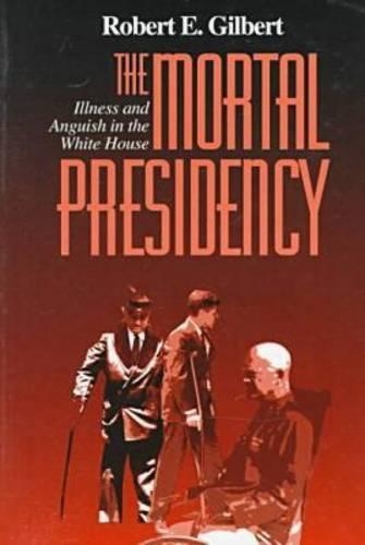 Паперова книга «The Mortal Presidency: Illness and Anguish in the White House», автор Роберт Е. Гілберт - фото №1