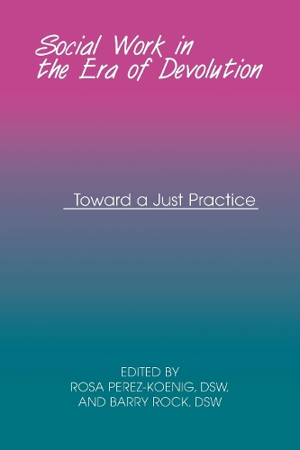 Бумажная книга «Social Work in the Era of Devolution: Toward a Just Practice», автор Роза Перес-Кениг - фото №1