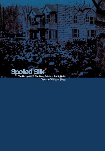 Бумажная книга «Spoiled Silk: The Red Mayor and the Great Paterson Textile Strike», автор Джордж Уильям Ши - фото №1