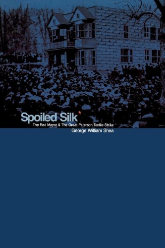 Паперова книга «Spoiled Silk: The Red Mayor and the Great Paterson Textile Strike», автор Джордж Вільям Ши - фото №1