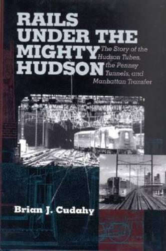 Паперова книга «Rails Under the Mighty Hudson: The Story of the Hudson Tubes, the Pennsylvania Tunnels, and Manhattan Transfer», автор Брайан Дж. Кудахі - фото №1