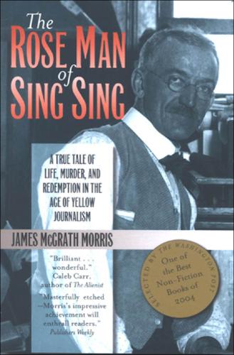 Бумажная книга «The Rose Man of Sing Sing: A True Tale of Life, Murder, and Redemption in the Age of Yellow Journalism», автор Джеймс М. Моррис - фото №1