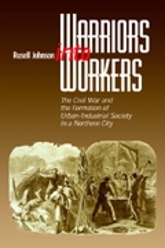 Бумажная книга «Warriors into Workers: The Civil War and the Formation of the Urban-Industrial Society in a Northern City», автор Рассел Л. Джонсон - фото №1