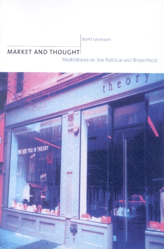 Паперова книга «Market and Thought: Meditations on the Political and Biopolitical», автор Бретт Левінсон - фото №1
