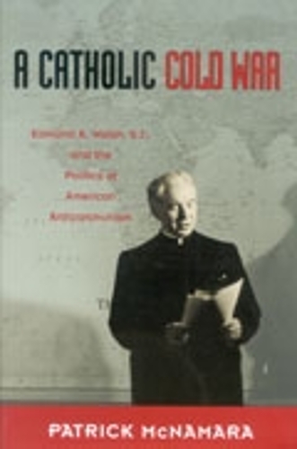Паперова книга «A Catholic Cold War: Edmund A. Walsh, S.J., and the Politics of American Anticommunism», автор Патрік Дж. Макнамара - фото №1