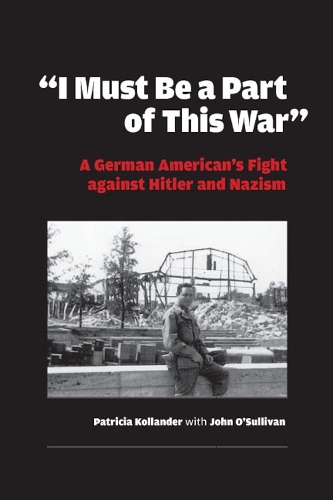 Бумажная книга «"I Must be a Part of this War": A German American's Fight against Hitler and Nazism», автор Патриция Колландер - фото №1