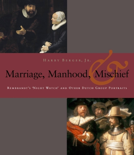 Бумажная книга «Manhood, Marriage, and Mischief: Rembrandt's 'Night Watch' and Other Dutch Group Portraits», автор Гарри Бергер - фото №1