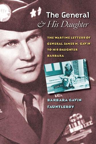 Бумажная книга «The General and His Daughter: The War Time Letters of General James M. Gavin to his Daughter Barbara», автор Барбара Гэвин Фаунтлерой - фото №1