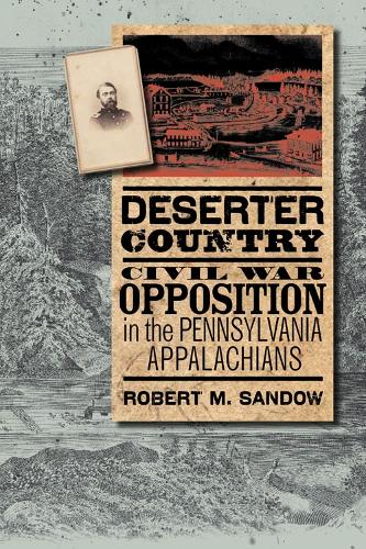 Бумажная книга «Deserter Country: Civil War Opposition in the Pennsylvania Appalachians», автор Роберт М. Сэндоу - фото №1