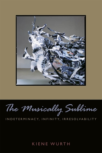 Паперова книга «Musically Sublime: Indeterminacy, Infinity, Irresolvability», автор Кіне Брілленбург Вурт - фото №1