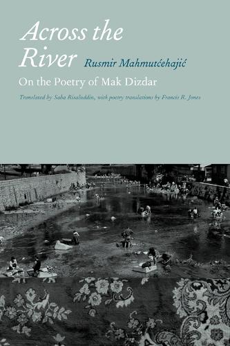 Бумажная книга «Across the River: On the Poetry of Mak Dizdar», автор Русмир Махмутчехаджич - фото №1