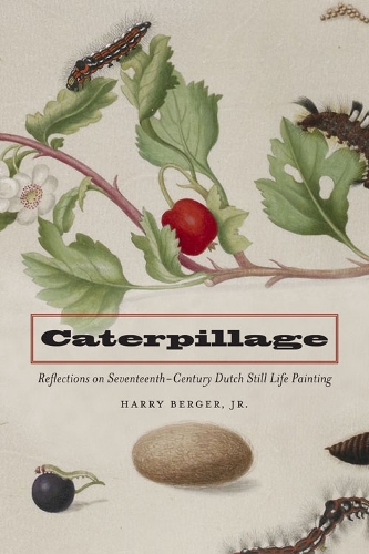 Паперова книга «Caterpillage: Reflections on Seventeenth-Century Dutch Still Life Painting», автор Гаррі Бергер - фото №1