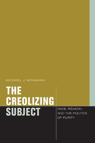 Бумажная книга «The Creolizing Subject: Race, Reason, and the Politics of Purity», автор Майкл Дж. Монахан - фото №1