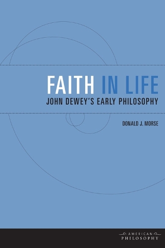 Бумажная книга «Faith in Life: John Dewey's Early Philosophy», автор Дональд Дж. Морс - фото №1