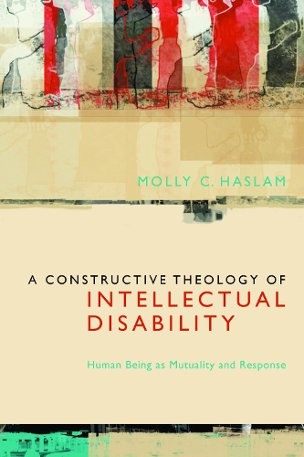 Бумажная книга «A Constructive Theology of Intellectual Disability: Human Being as Mutuality and Response», автор Молли К. Хаслам - фото №1