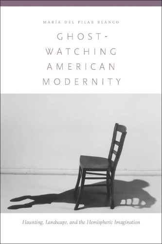 Бумажная книга «Ghost-Watching American Modernity: Haunting, Landscape, and the Hemispheric Imagination», автор Мария дель Пилар Бланко - фото №1