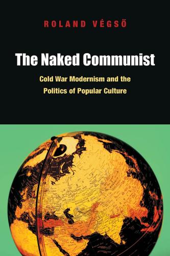 Бумажная книга «The Naked Communist: Cold War Modernism and the Politics of Popular Culture», автор Роланд Вегсо - фото №1