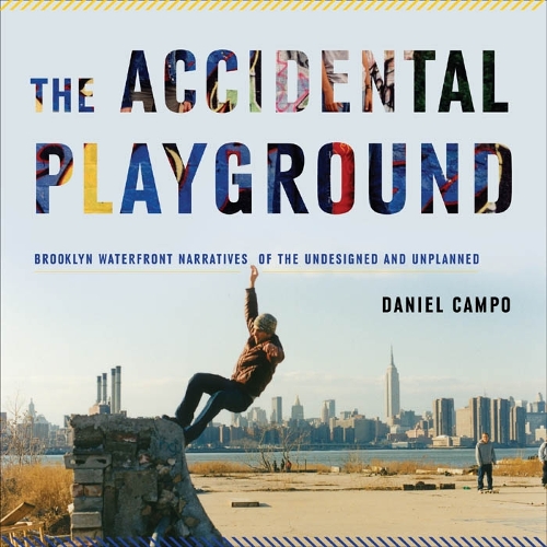 Бумажная книга «The Accidental Playground: Brooklyn Waterfront Narratives of the Undesigned and Unplanned», автор Дэниел Кампо - фото №1