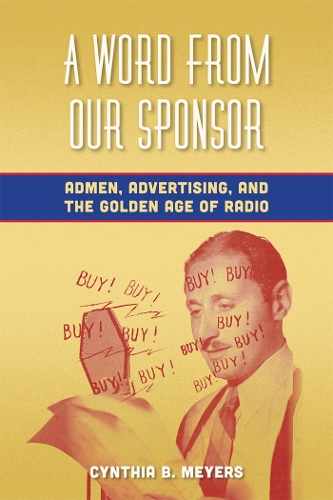 Бумажная книга «A Word from Our Sponsor: Admen, Advertising, and the Golden Age of Radio», автор Синтия Б. Мейерс - фото №1