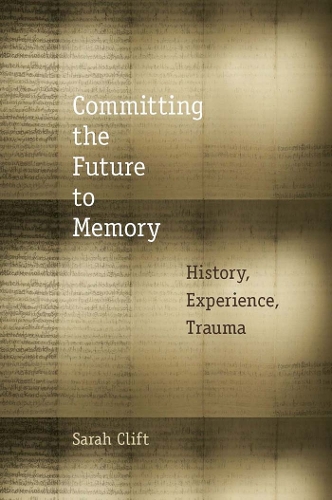 Бумажная книга «Committing the Future to Memory: History, Experience, Trauma», автор Сара Клифт - фото №1