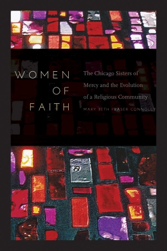 Паперова книга «Women of Faith: The Chicago Sisters of Mercy and the Evolution of a Religious Community», автор Мері Бет Фрейзер Конноллі - фото №1