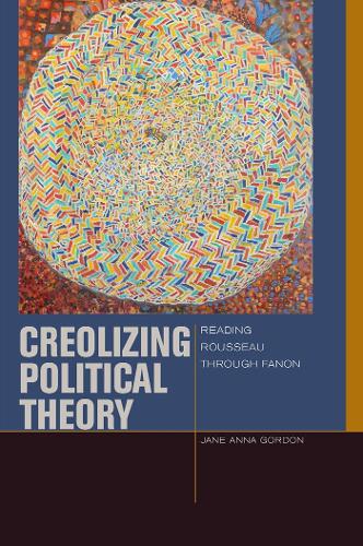 Бумажная книга «Creolizing Political Theory: Reading Rousseau through Fanon», автор Джейн Анна Гордон - фото №1