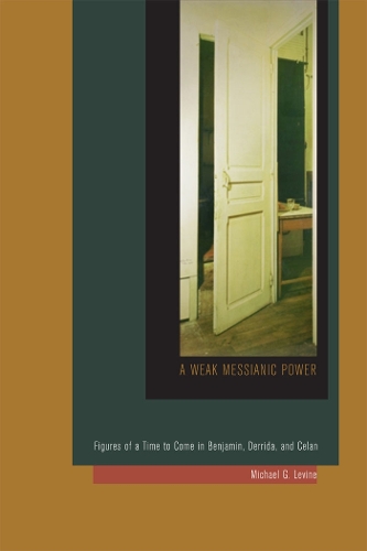 [object Object] «A Weak Messianic Power: Figures of a Time to Come in Benjamin, Derrida, and Celan», автор Майкл Г. Левін - фото №1