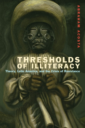 Бумажная книга «Thresholds of Illiteracy: Theory, Latin America, and the Crisis of Resistance», автор Авраам Акоста - фото №1