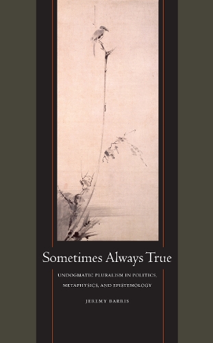 Бумажная книга «Sometimes Always True: Undogmatic Pluralism in Politics, Metaphysics, and Epistemology», автор Джереми Баррис - фото №1