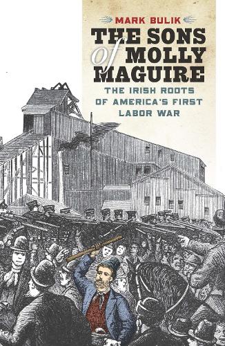 Бумажная книга «The Sons of Molly Maguire: The Irish Roots of America's First Labor War», автор Марк Булик - фото №1