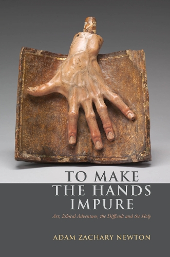 Бумажная книга «To Make the Hands Impure: Art, Ethical Adventure, the Difficult and the Holy», автор Адам Закари Ньютон - фото №1