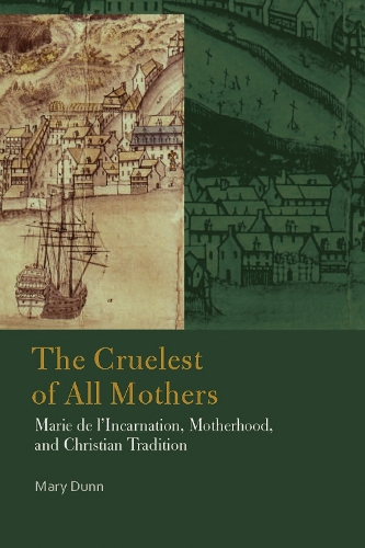 Бумажная книга «The Cruelest of All Mothers: Marie de l'Incarnation, Motherhood, and Christian Tradition», автор Мэри Данн - фото №1