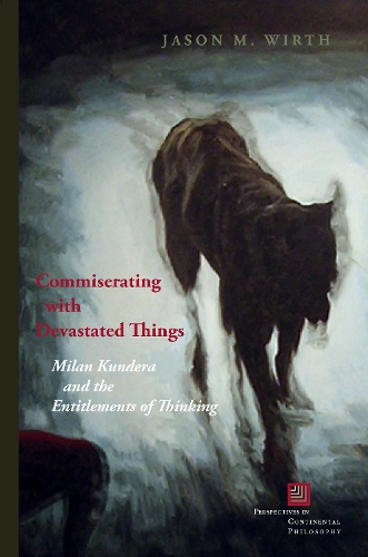 [object Object] «Commiserating with Devastated Things: Milan Kundera and the Entitlements of Thinking», автор Джейсон М. Вирт - фото №1