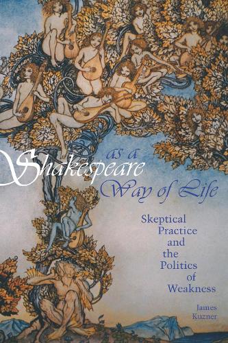Бумажная книга «Shakespeare as a Way of Life: Skeptical Practice and the Politics of Weakness», автор Джеймс Кузнер - фото №1