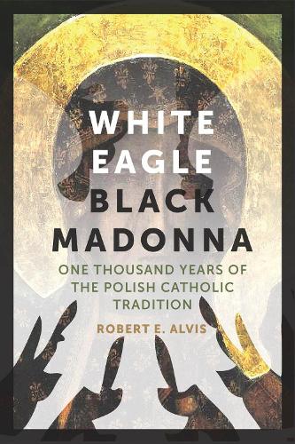Бумажная книга «White Eagle, Black Madonna: One Thousand Years of the Polish Catholic Tradition», автор Роберт Э. Алвис - фото №1