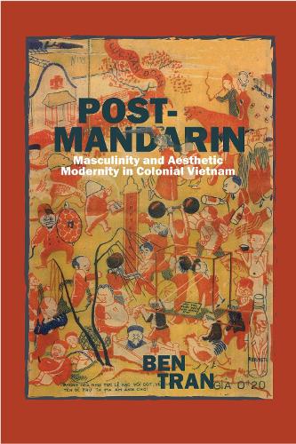 Бумажная книга «Post-Mandarin: Masculinity and Aesthetic Modernity in Colonial Vietnam», автор Бен Трэн - фото №1
