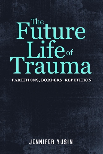 Бумажная книга «The Future Life of Trauma: Partitions, Borders, Repetition», автор Дженнифер Юсин - фото №1