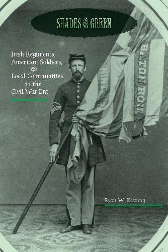Бумажная книга «Shades of Green: Irish Regiments, American Soldiers, and Local Communities in the Civil War Era», автор Райан В. Китинг - фото №1