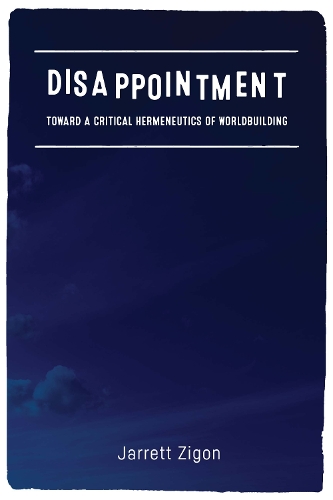 Бумажная книга «Disappointment: Toward a Critical Hermeneutics of Worldbuilding», автор Джаррет Зигон - фото №1