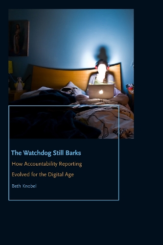 Бумажная книга «The Watchdog Still Barks: How Accountability Reporting Evolved for the Digital Age», автор Бет Кнобель - фото №1