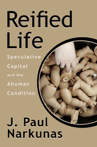 Паперова книга «Reified Life: Speculative Capital and the Ahuman Condition», автор Дж. Пол Наркунас - фото №1